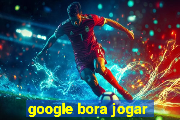 google bora jogar