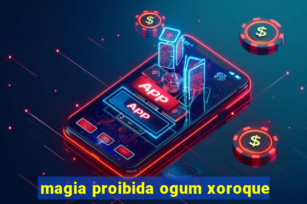 magia proibida ogum xoroque