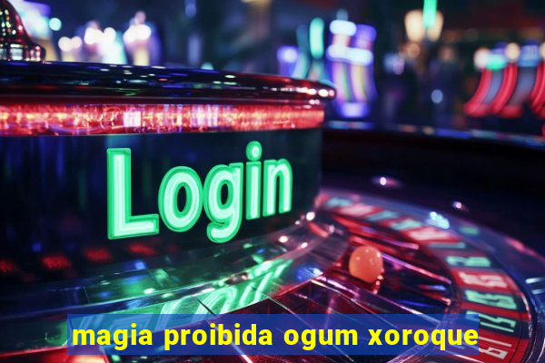 magia proibida ogum xoroque