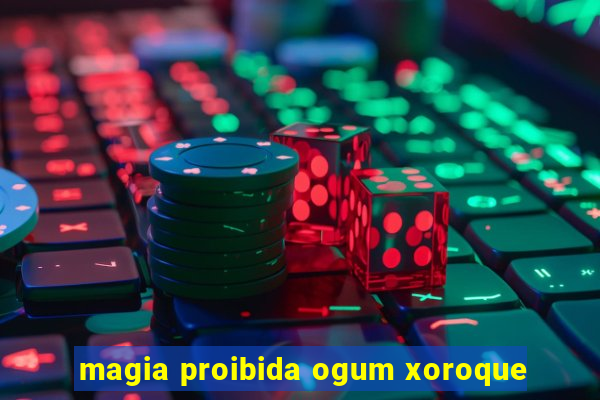 magia proibida ogum xoroque