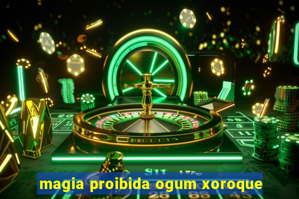 magia proibida ogum xoroque