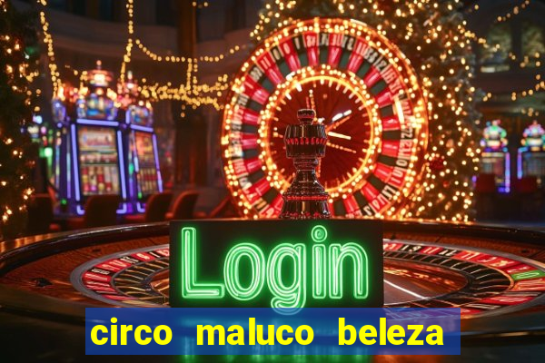 circo maluco beleza recife circo maluco