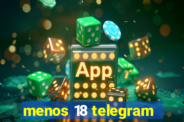 menos 18 telegram