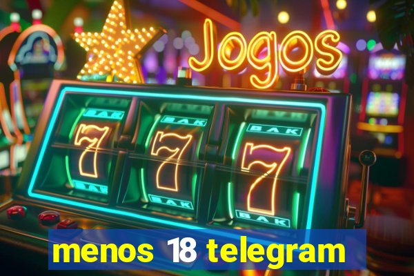 menos 18 telegram