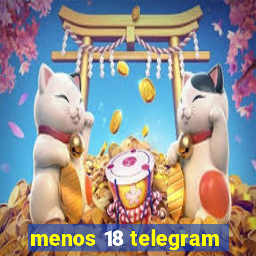 menos 18 telegram