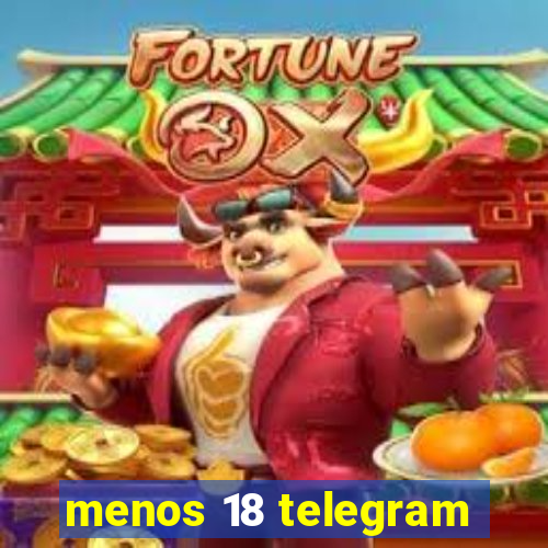 menos 18 telegram