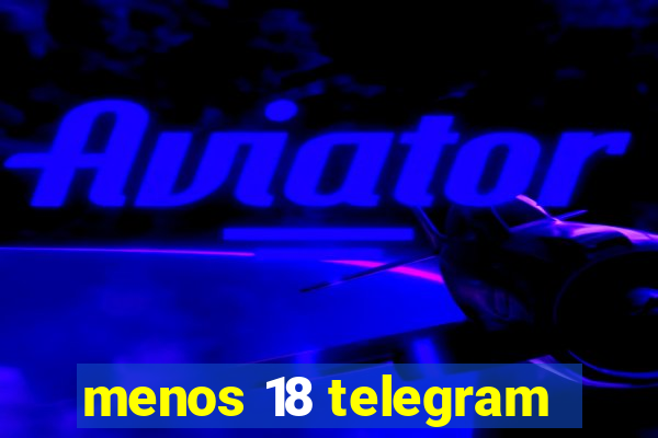 menos 18 telegram