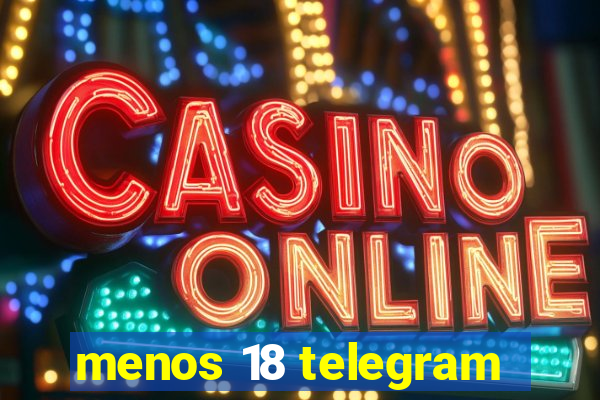 menos 18 telegram