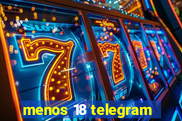 menos 18 telegram