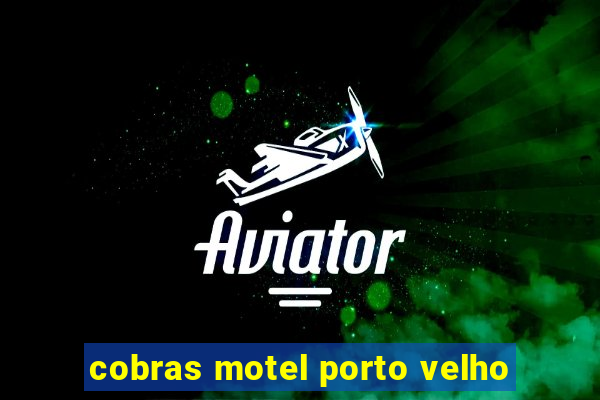 cobras motel porto velho