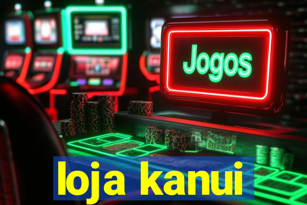 loja kanui