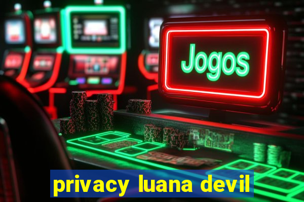 privacy luana devil