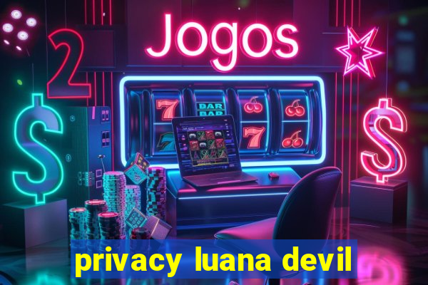 privacy luana devil