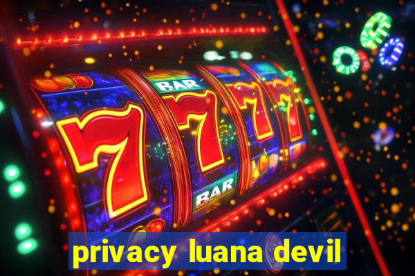 privacy luana devil