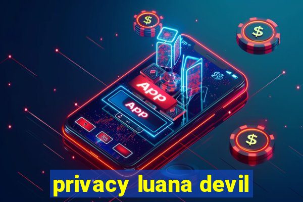 privacy luana devil