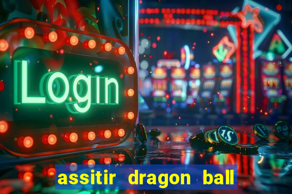 assitir dragon ball z dublado