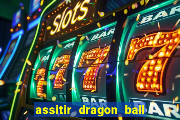 assitir dragon ball z dublado