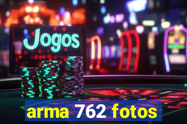 arma 762 fotos