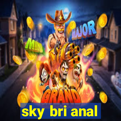 sky bri anal