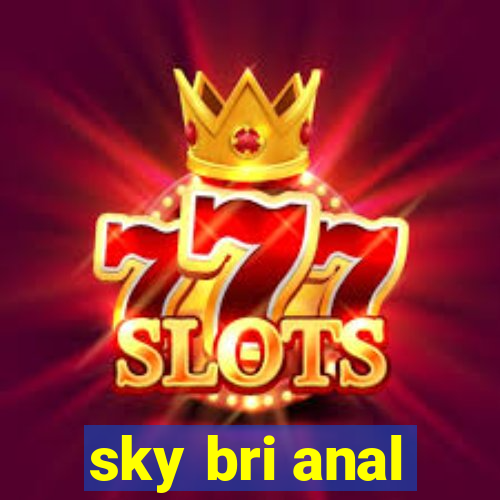 sky bri anal