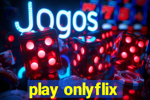 play onlyflix