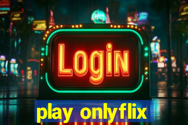 play onlyflix