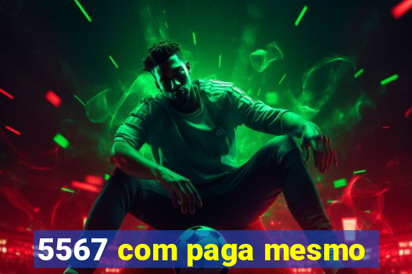 5567 com paga mesmo