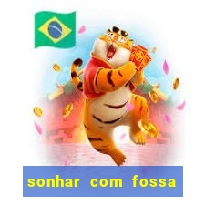 sonhar com fossa de fezes cheia