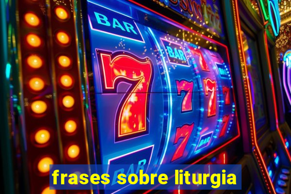 frases sobre liturgia