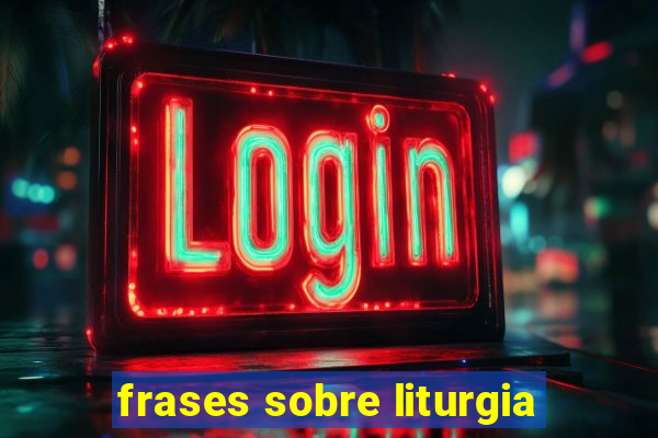 frases sobre liturgia