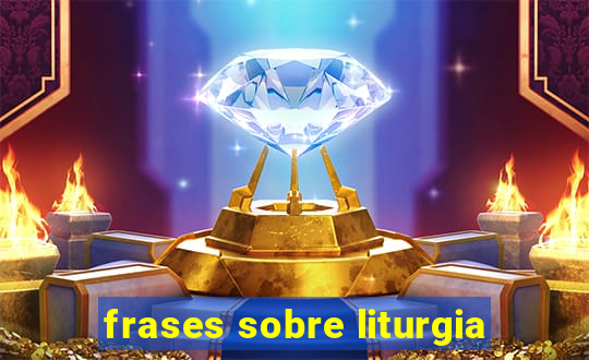 frases sobre liturgia