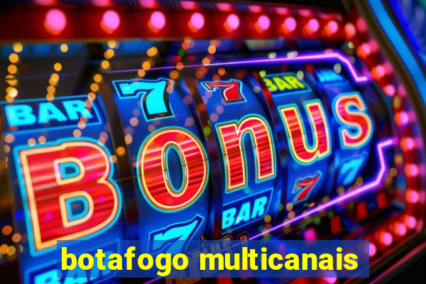 botafogo multicanais