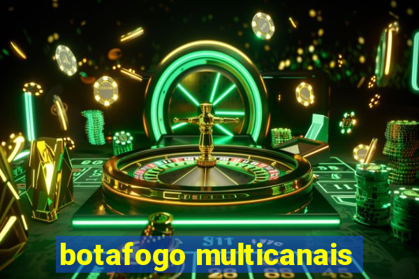 botafogo multicanais