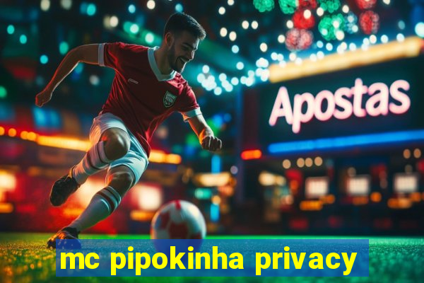 mc pipokinha privacy