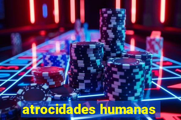 atrocidades humanas