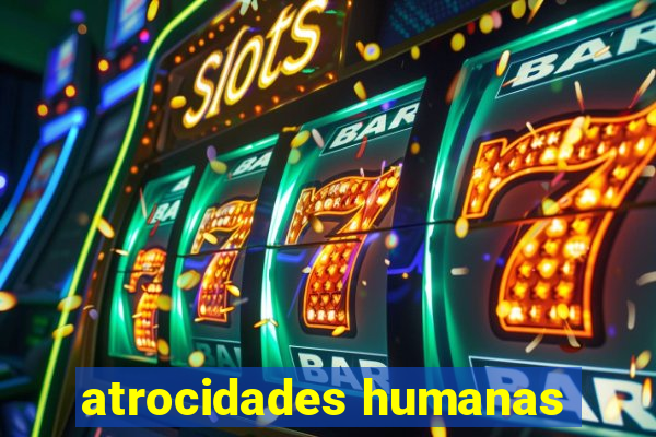 atrocidades humanas