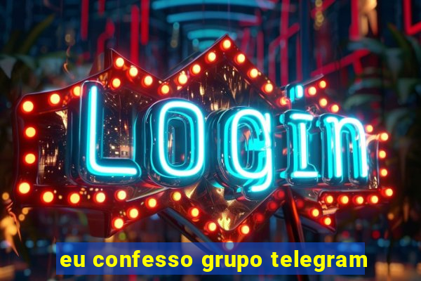 eu confesso grupo telegram