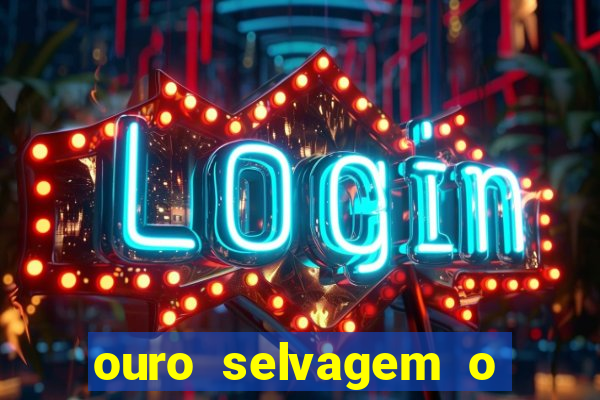 ouro selvagem o que aconteceu na vida