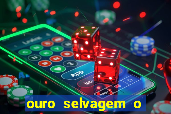 ouro selvagem o que aconteceu na vida