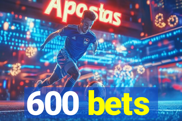 600 bets