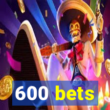 600 bets