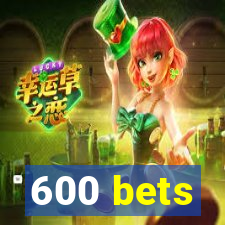 600 bets