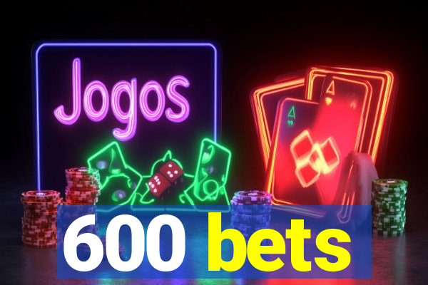 600 bets