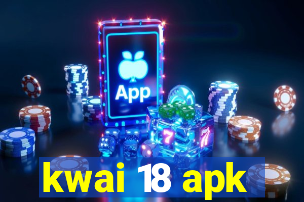 kwai 18 apk