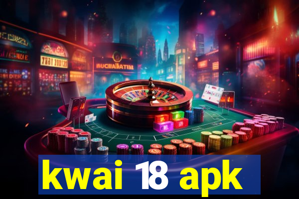 kwai 18 apk