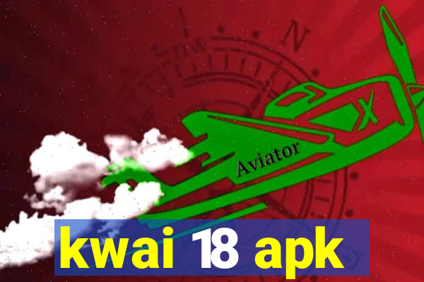 kwai 18 apk