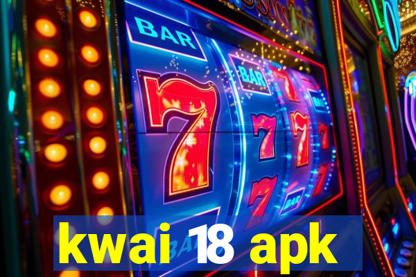 kwai 18 apk