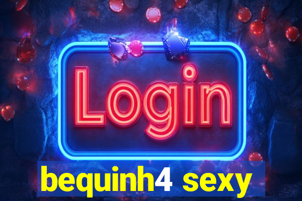 bequinh4 sexy