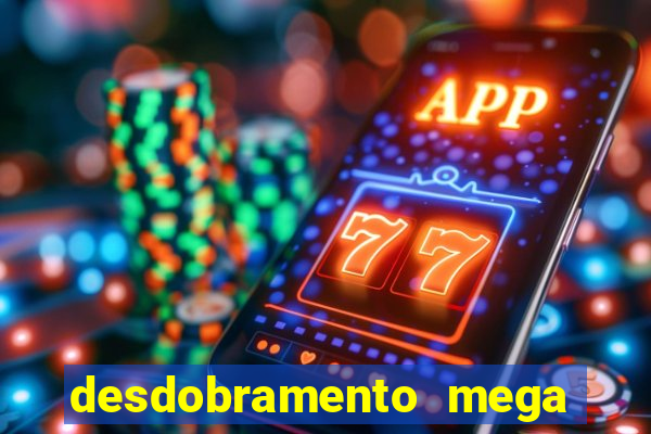 desdobramento mega sena 18 dezenas