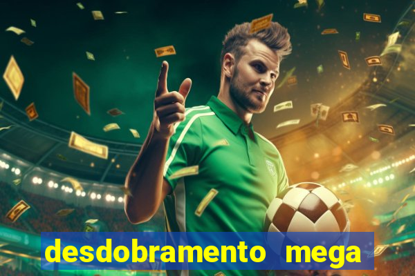 desdobramento mega sena 18 dezenas